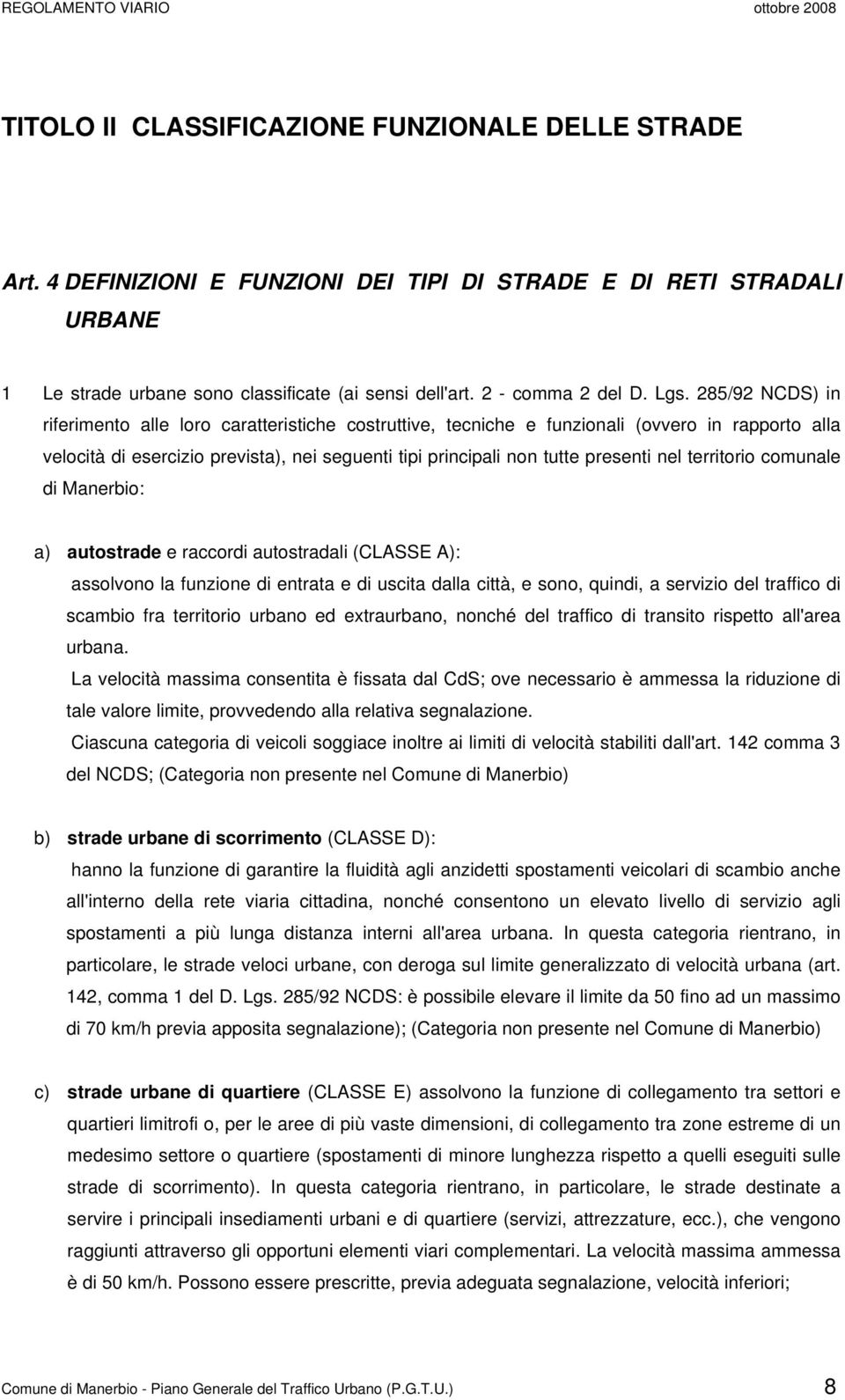 nel territorio comunale di Manerbio: a) autostrade e raccordi autostradali (CLASSE A): assolvono la funzione di entrata e di uscita dalla città, e sono, quindi, a servizio del traffico di scambio fra