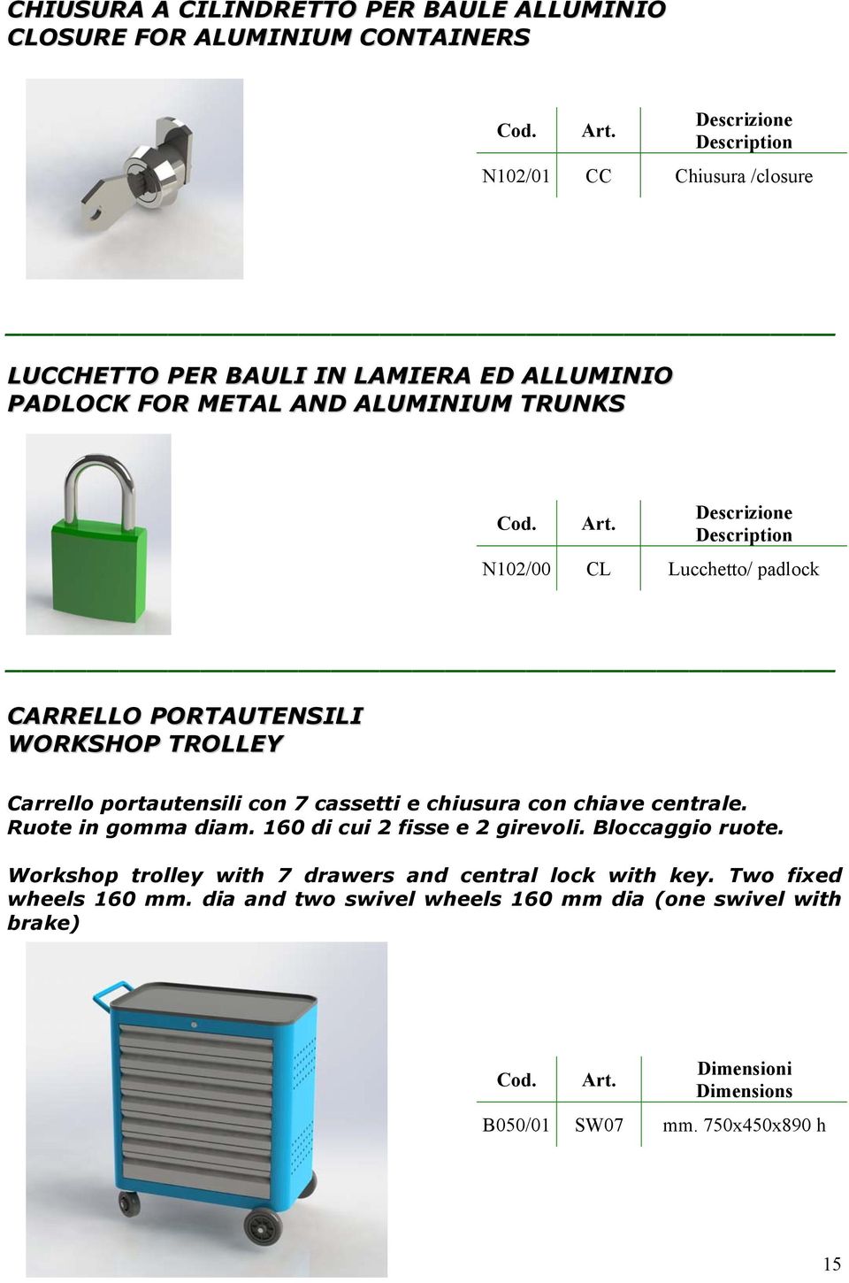 Carrello portautensili con 7 cassetti e chiusura con chiave centrale. Ruote in gomma diam. 160 di cui 2 fisse e 2 girevoli. Bloccaggio ruote.