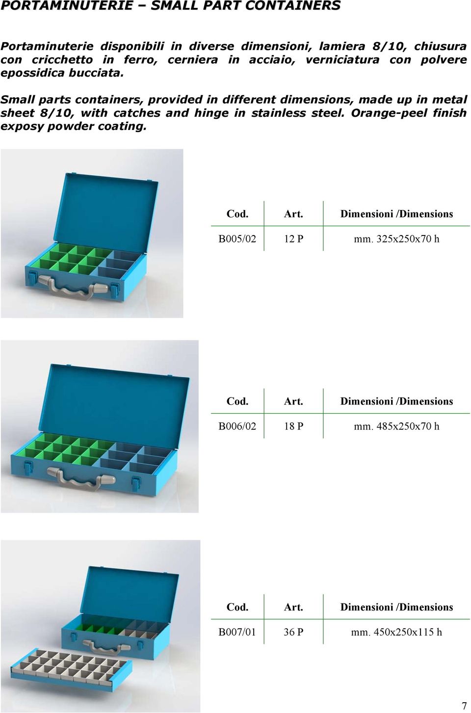 Small parts containers, provided in different dimensions, made up in metal sheet 8/10, with catches and hinge in