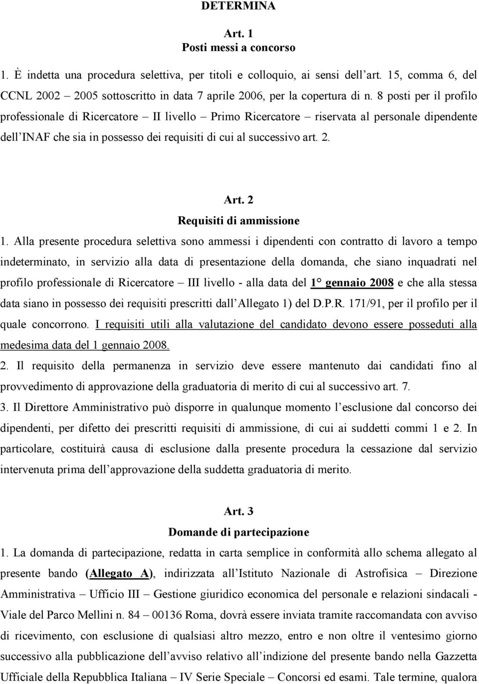 8 posti per il profilo professionale di Ricercatore II livello Primo Ricercatore riservata al personale dipendente dell INAF che sia in possesso dei requisiti di cui al successivo art. 2. Art.