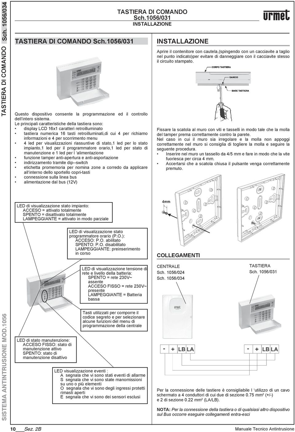 led per visualizzazioni riassuntive di stato,1 led per lo stato impianto,1 led per il programmatore orario,1 led per stato di manutenzione e 1 led per l alimentazione funzione tamper anti-apertura e