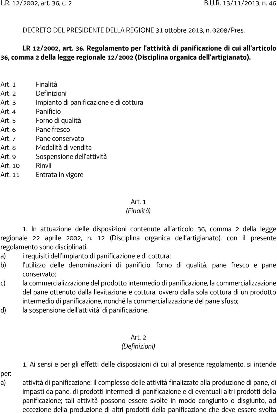 11 Finalità Definizioni Impianto di panificazione e di cottura Panificio Forno di qualità Pane fresco Pane conservato Modalità di vendita Sospensione dell attività Rinvii Entrata in vigore Art.