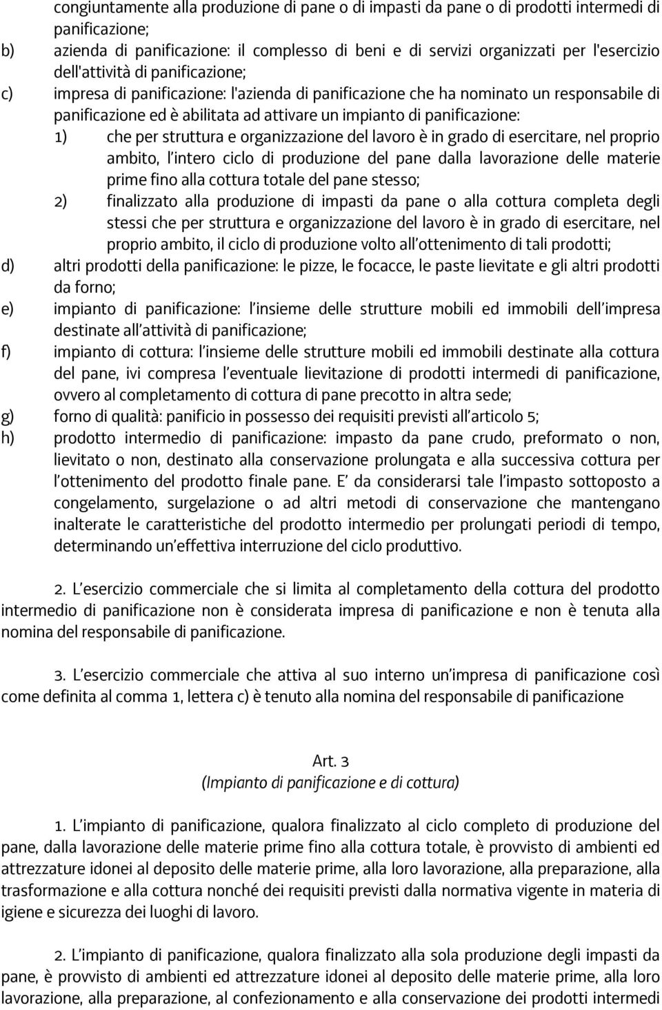 che per struttura e organizzazione del lavoro è in grado di esercitare, nel proprio ambito, l intero ciclo di produzione del pane dalla lavorazione delle materie prime fino alla cottura totale del