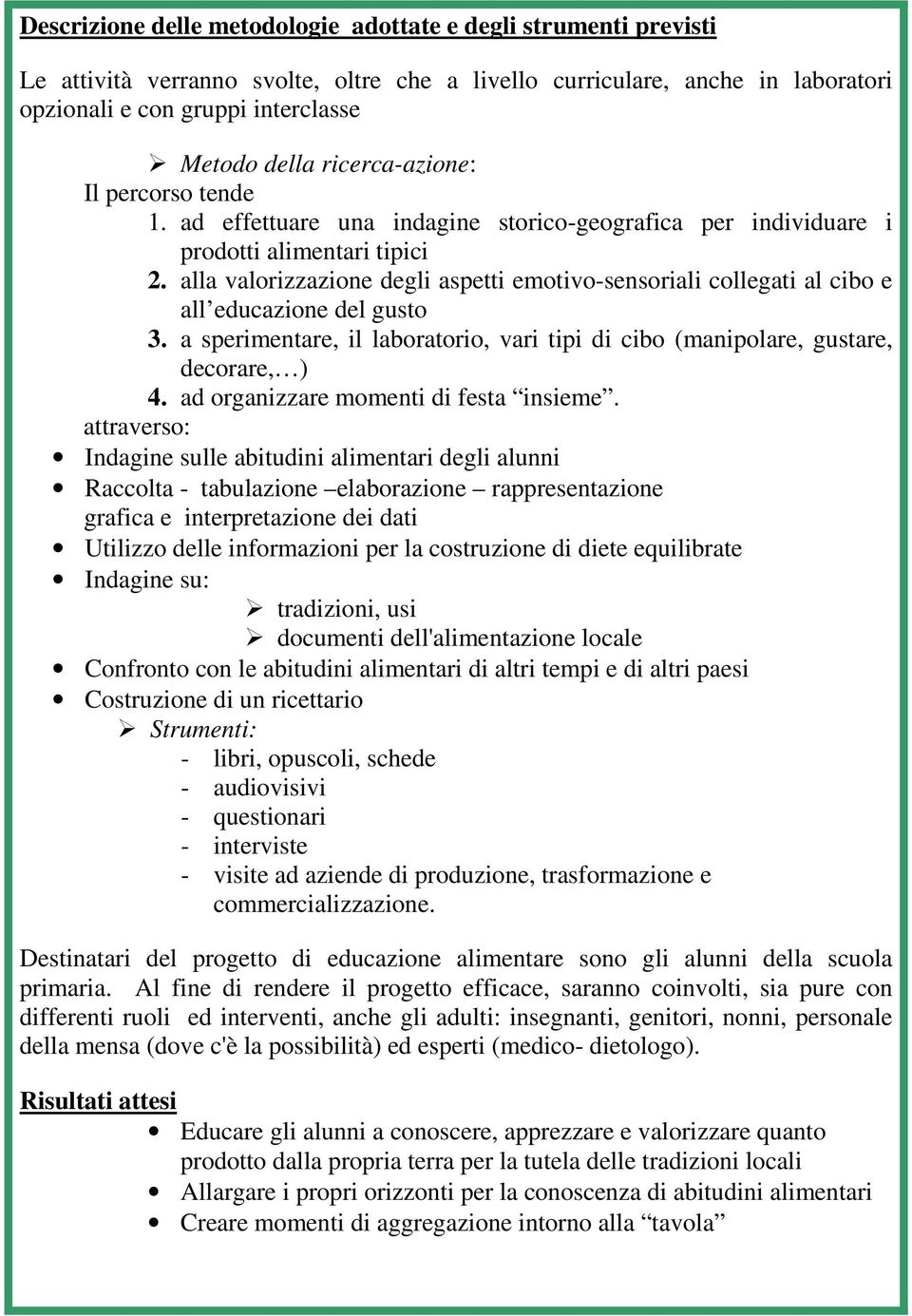 alla valorizzazione degli aspetti emotivo-sensoriali collegati al cibo e all educazione del gusto 3. a sperimentare, il laboratorio, vari tipi di cibo (manipolare, gustare, decorare, ) 4.