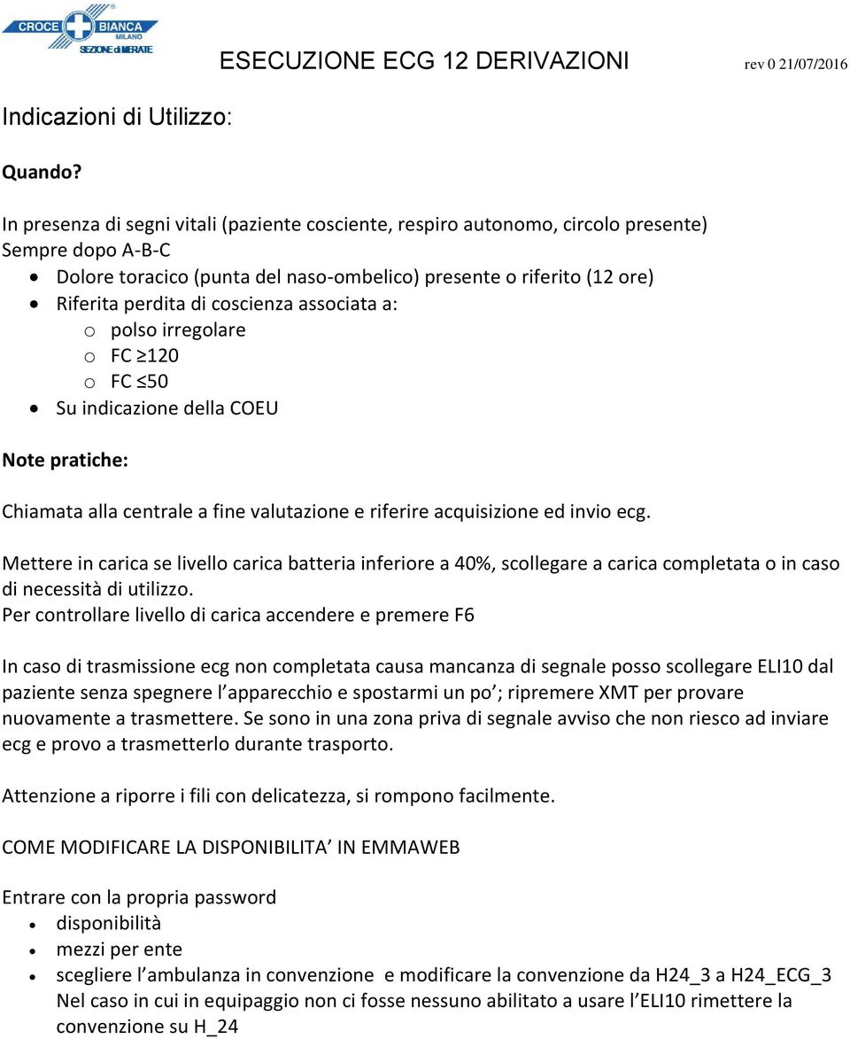 presente o riferito (12 ore) Riferita perdita di coscienza associata a: o polso irregolare o FC 120 o FC 50 Su indicazione della COEU Note pratiche: Chiamata alla centrale a fine valutazione e