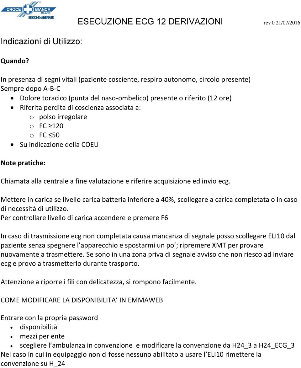 presente o riferito (12 ore) Riferita perdita di coscienza associata a: o polso irregolare o FC 120 o FC 50 Su indicazione della COEU Note pratiche: Chiamata alla centrale a fine valutazione e