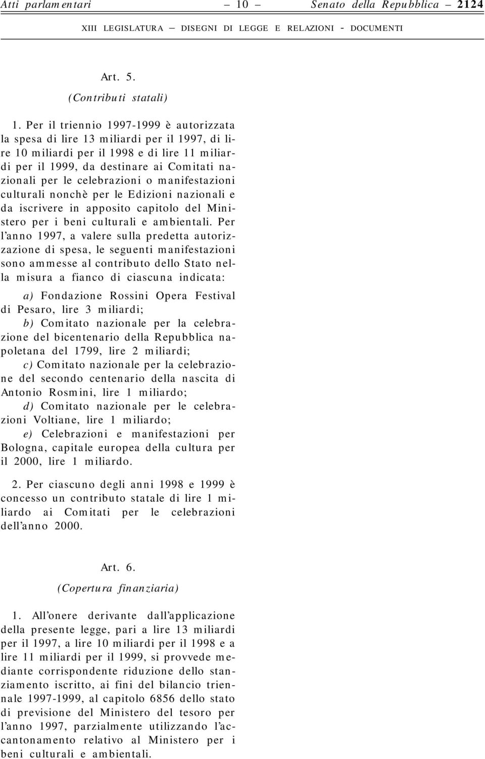 celebrazioni o manifestazioni culturali nonchè per le Edizioni nazionali e da iscrivere in apposito capitolo del Ministero per i beni culturali e ambientali.