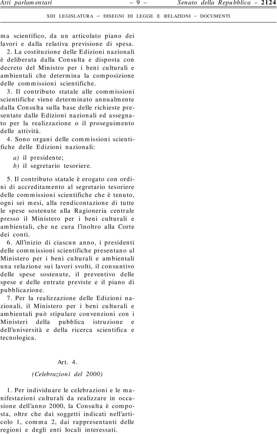 La costituzione delle Edizioni nazionali è deliberata dalla Consulta e disposta con decreto del Ministro per i beni culturali e ambientali che determina la composizione delle commissioni scientifiche.