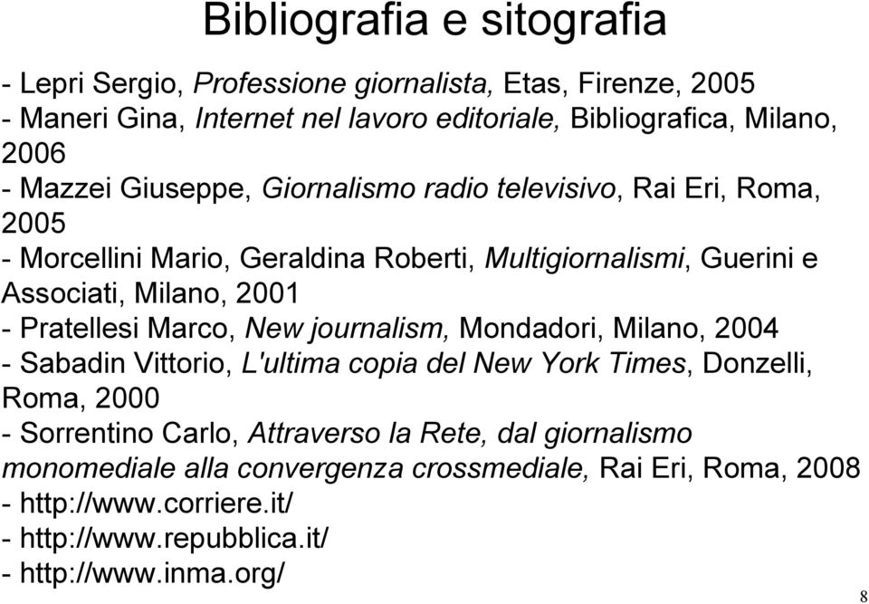 Pratellesi Marco, New journalism, Mondadori, Milano, 2004 - Sabadin Vittorio, L'ultima copia del New York Times, Donzelli, Roma, 2000 - Sorrentino Carlo,