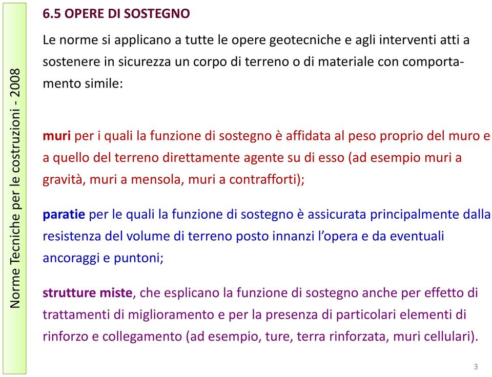 mensola, muri a contrafforti); paratie per le quali la funzione di sostegno è assicurata principalmente dalla resistenza del volume di terreno posto innanzi lopera l opera e da eventuali ancoraggi e