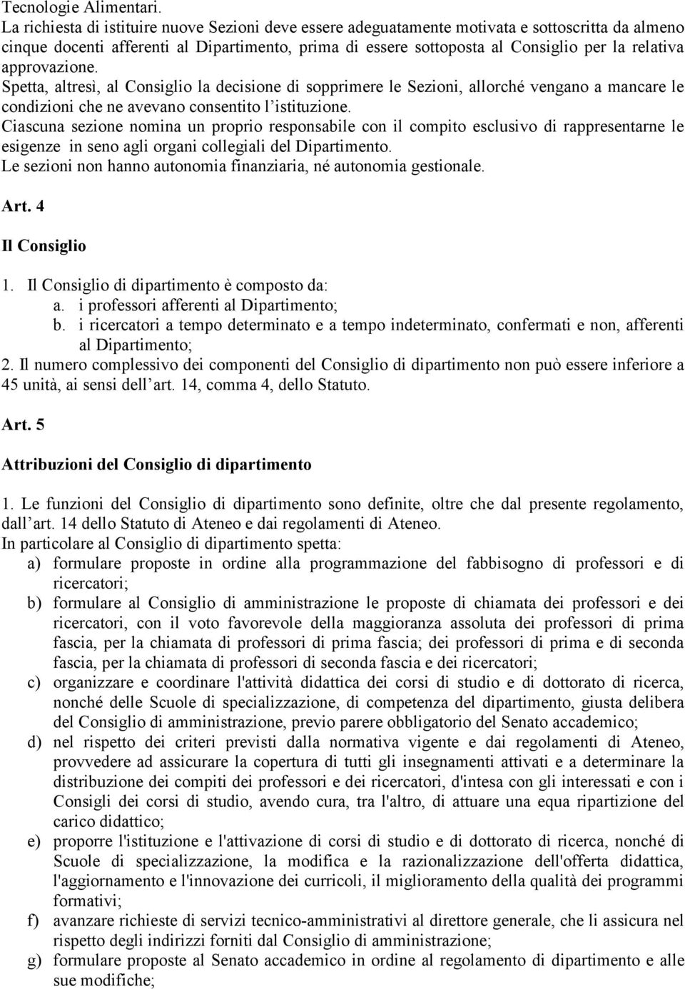 approvazione. Spetta, altresì, al Consiglio la decisione di sopprimere le Sezioni, allorché vengano a mancare le condizioni che ne avevano consentito l istituzione.