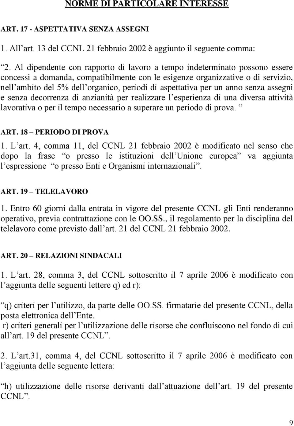 aspettativa per un anno senza assegni e senza decorrenza di anzianità per realizzare l esperienza di una diversa attività lavorativa o per il tempo necessario a superare un periodo di prova. ART.