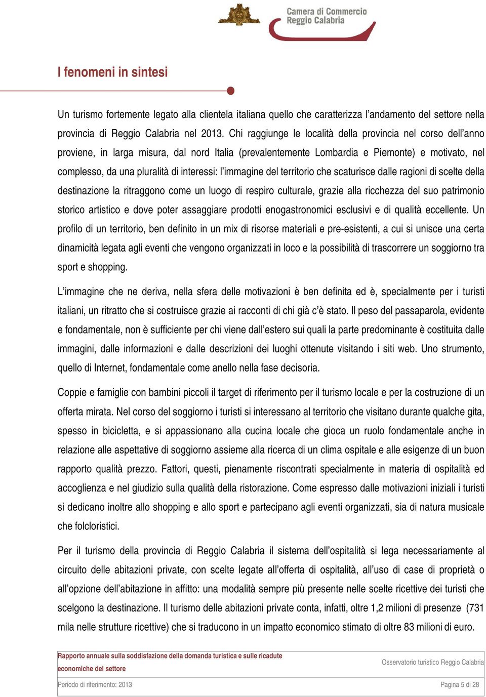 interessi: l immagine del territorio che scaturisce dalle ragioni di scelte della destinazione la ritraggono come un luogo di respiro culturale, grazie alla ricchezza del suo patrimonio storico