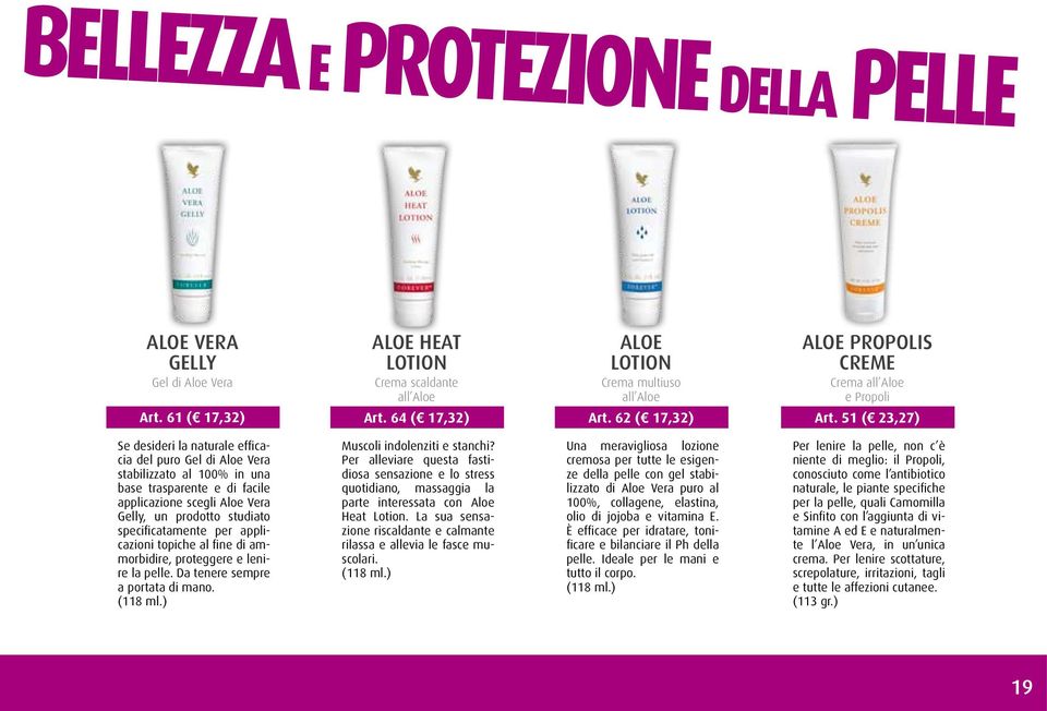 51 ( 23,27) Se desideri la naturale efficacia del puro Gel di Aloe Vera stabilizzato al 100% in una base trasparente e di facile applicazione scegli Aloe Vera Gelly, un prodotto studiato