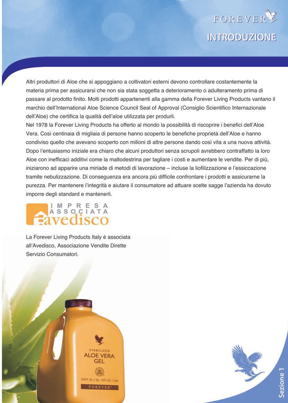 Molti prodotti appartenenti alla gamma della Forever Living Products vantano il marchio dell'lnternational Aloe Science Council Seal of Approvai (Consiglio Scientifico Internazionale dell'aloe) che