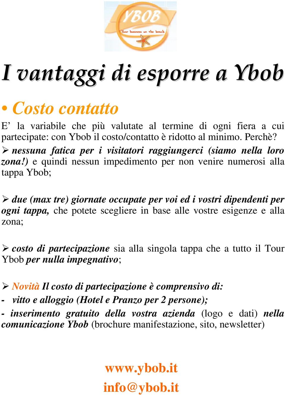 ) e quindi nessun impedimento per non venire numerosi alla tappa Ybob; due (max tre) giornate occupate per voi ed i vostri dipendenti per ogni tappa, che potete scegliere in base alle vostre