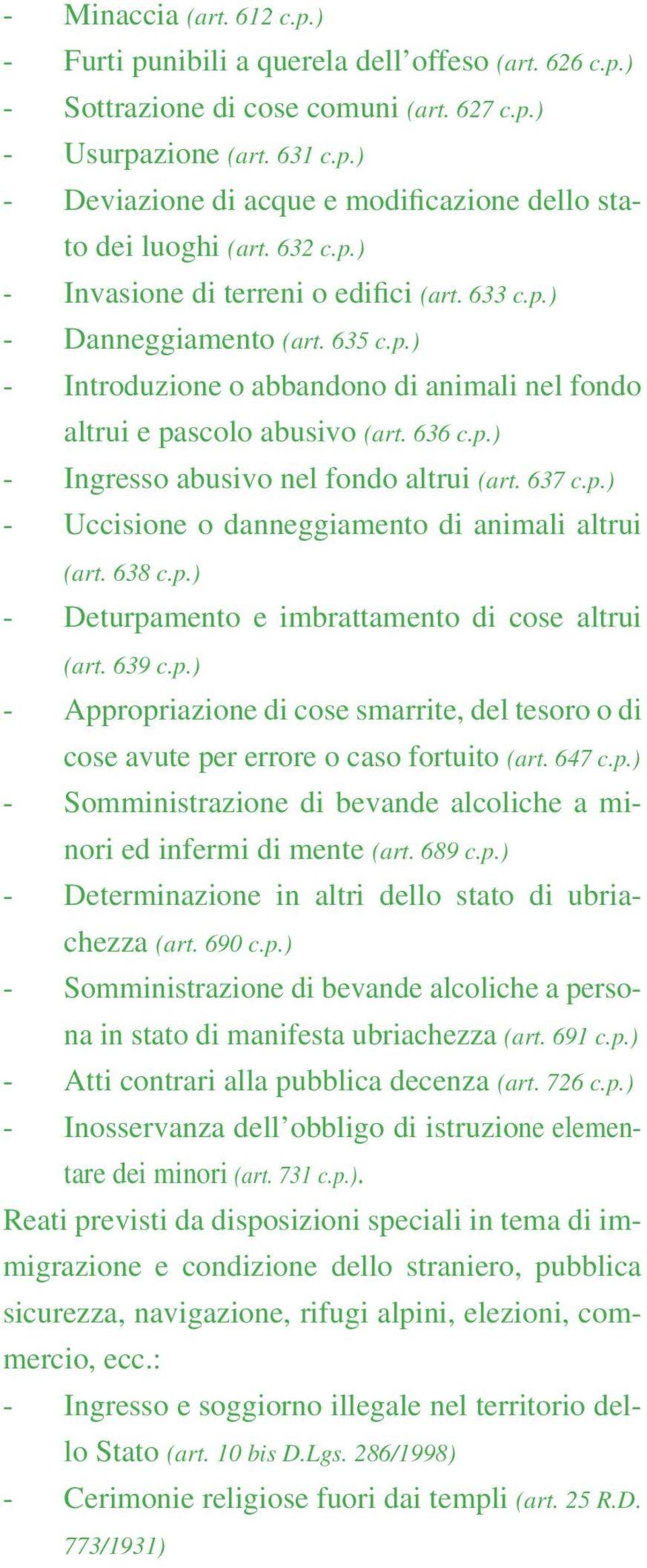 637 c.p.) - Uccisione o danneggiamento di animali altrui (art. 638 c.p.) - Deturpamento e imbrattamento di cose altrui (art. 639 c.p.) - Appropriazione di cose smarrite, del tesoro o di cose avute per errore o caso fortuito (art.