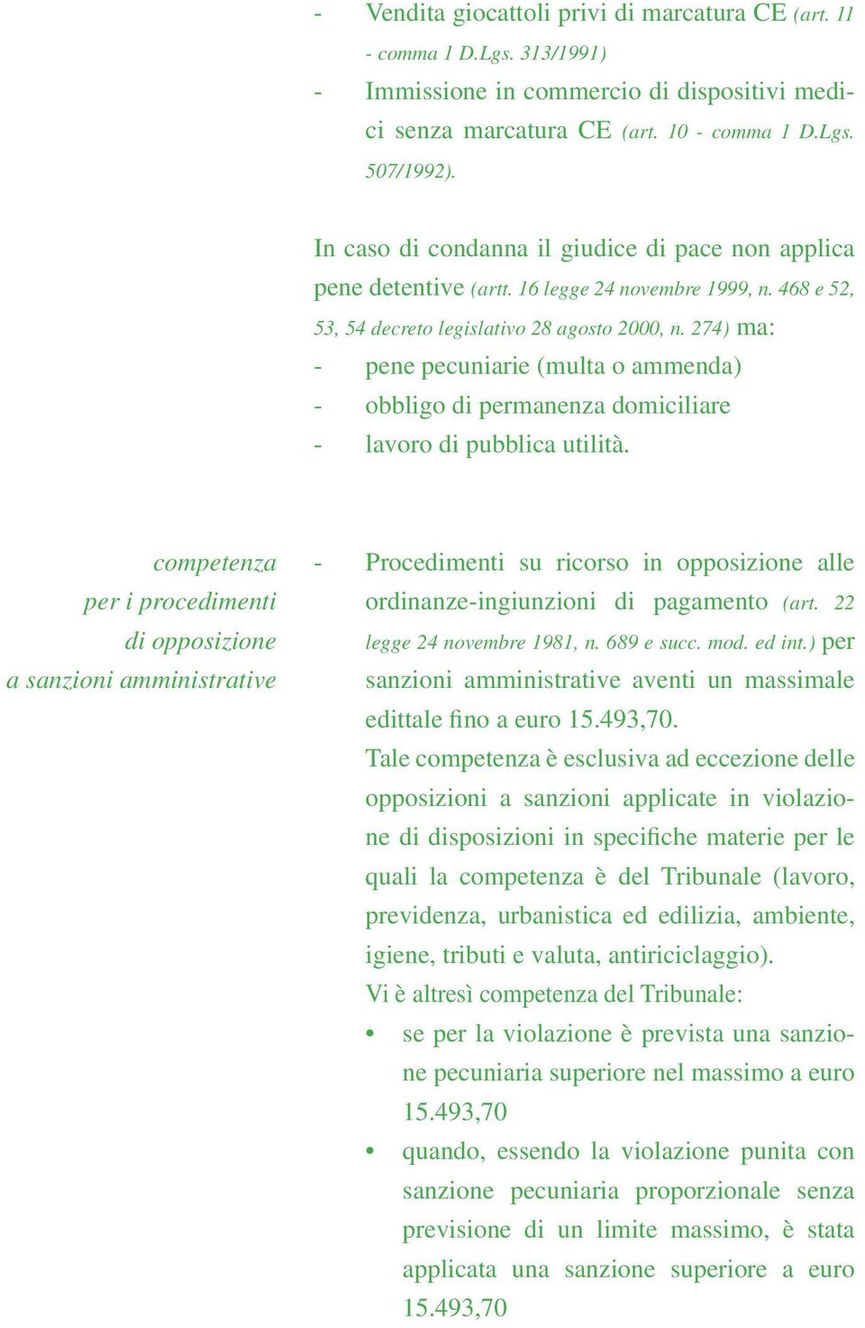 274) ma: - pene pecuniarie (multa o ammenda) - obbligo di permanenza domiciliare - lavoro di pubblica utilità.