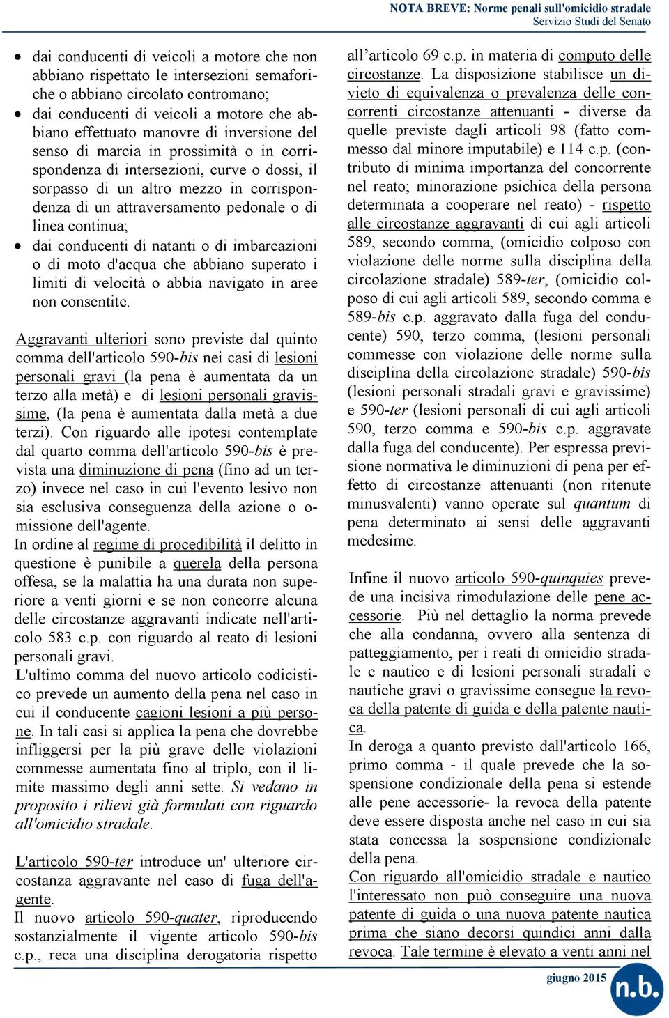 dai conducenti di natanti o di imbarcazioni o di moto d'acqua che abbiano superato i limiti di velocità o abbia navigato in aree non consentite.