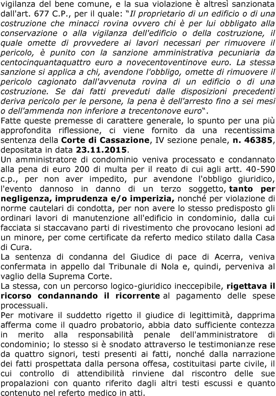 omette di provvedere ai lavori necessari per rimuovere il pericolo, è punito con la sanzione amministrativa pecuniaria da centocinquantaquattro euro a novecentoventinove euro.