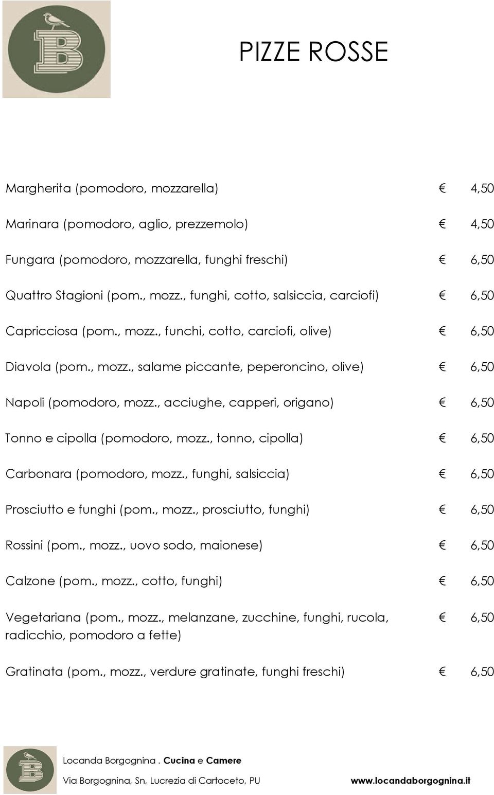 , tonno, cipolla) 6,50 Carbonara (pomodoro, mozz., funghi, salsiccia) 6,50 Prosciutto e funghi (pom., mozz., prosciutto, funghi) 6,50 Rossini (pom., mozz., uovo sodo, maionese) 6,50 Calzone (pom.