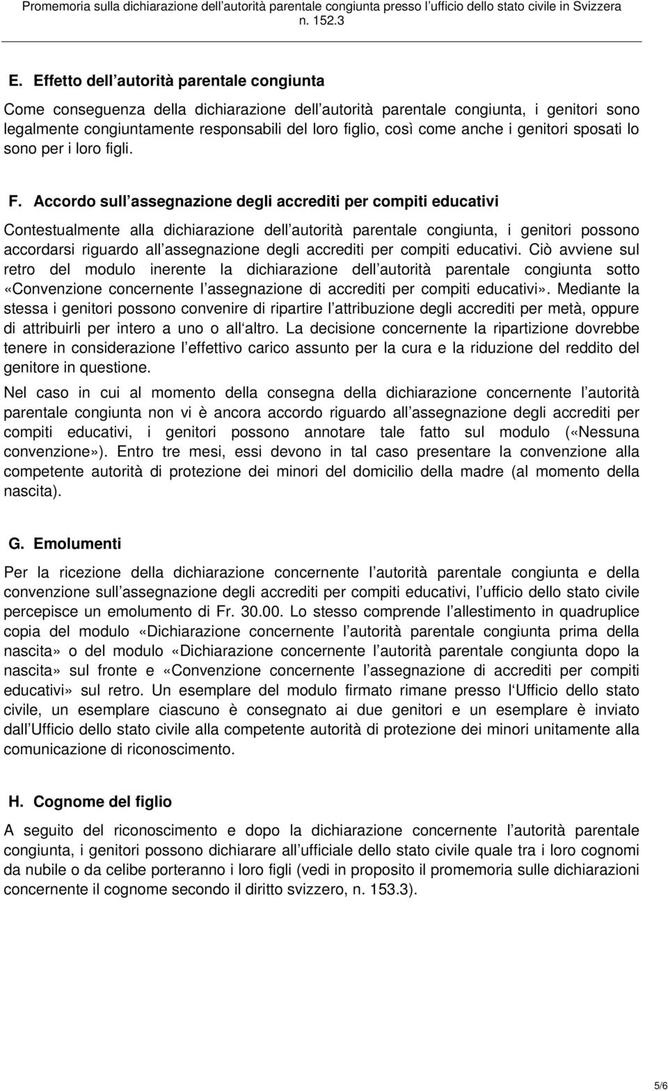 Accordo sull assegnazione degli accrediti per compiti educativi Contestualmente alla dichiarazione dell autorità parentale congiunta, i genitori possono accordarsi riguardo all assegnazione degli