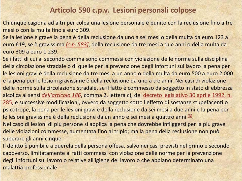 239. Se i fatti di cui al secondo comma sono commessi con violazione delle norme sulla disciplina della circolazione stradale o di quelle per la prevenzione degli infortuni sul lavoro la pena per le