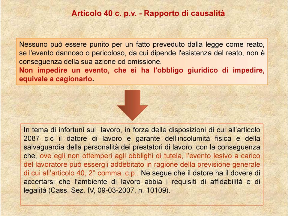 azione od omissione. Non impedire un evento, che si ha l'obbligo giuridico di impedire, equivale a cagionarlo. In tema di infortuni sul lavoro, in forza delle disposizioni di cui all articolo 2087 c.