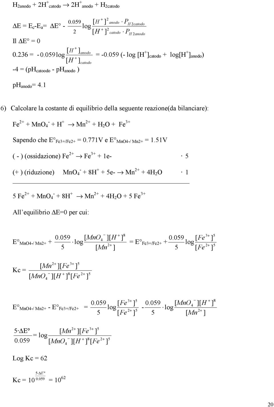 1 6) Calcolare la costante di equilibrio della seguente reazione(da bilanciare): Fe + + MnO 4 - + H + Mn + + H O + Fe 3+ Sapendo che E Fe3+/Fe+ = 0.771V e E MnO4-/ Mn+ = 1.