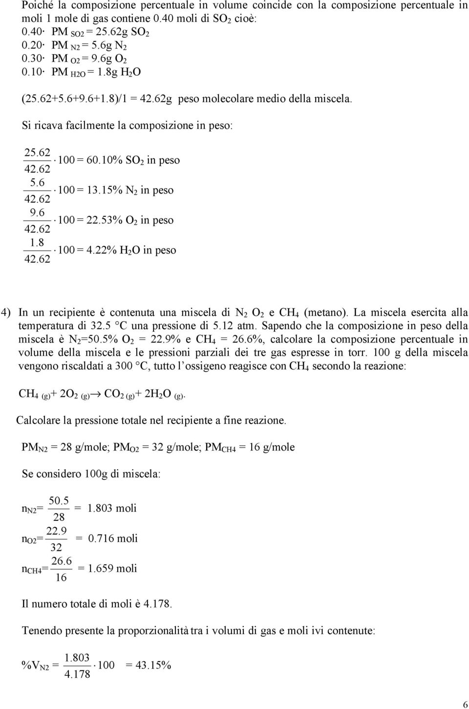 6 100 =.53% O in peso 4.6 1.8 100 = 4.% H O in peso 4.6 4) In un recipiente è contenuta una miscela di N O e CH 4 (metano). La miscela esercita alla temperatura di 3.5 C una pressione di 5.1 atm.