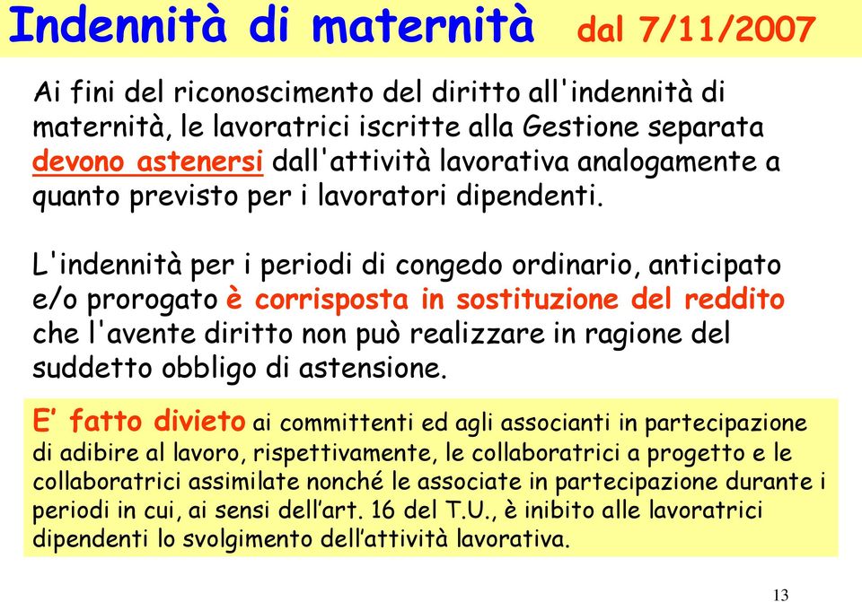 L'indennità per i periodi di congedo ordinario, anticipato e/o prorogato è corrisposta in sostituzione del reddito che l'avente diritto non può realizzare in ragione del suddetto obbligo di