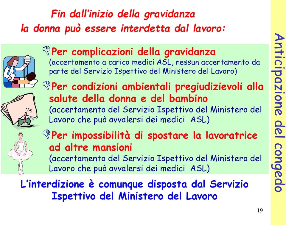 Ispettivo del Ministero del Lavoro che può avvalersi dei medici ASL) Per impossibilità di spostare la lavoratrice ad altre mansioni (accertamento del Servizio