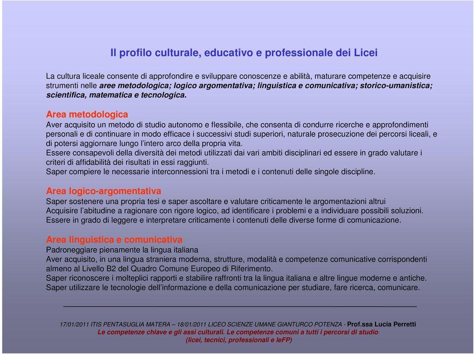 Area metodologica Aver acquisito un metodo di studio autonomo e flessibile, che consenta di condurre ricerche e approfondimenti personali e di continuare in modo efficace i successivi studi