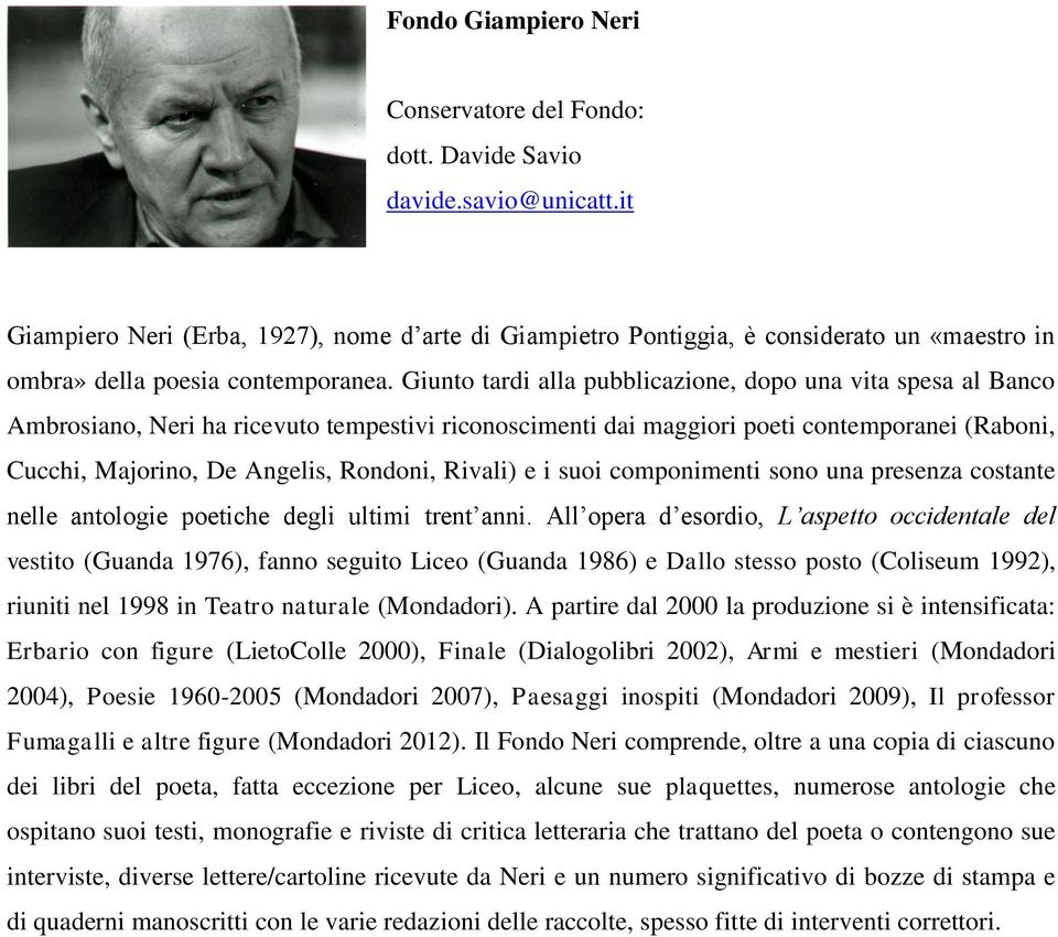 Giunto tardi alla pubblicazione, dopo una vita spesa al Banco Ambrosiano, Neri ha ricevuto tempestivi riconoscimenti dai maggiori poeti contemporanei (Raboni, Cucchi, Majorino, De Angelis, Rondoni,