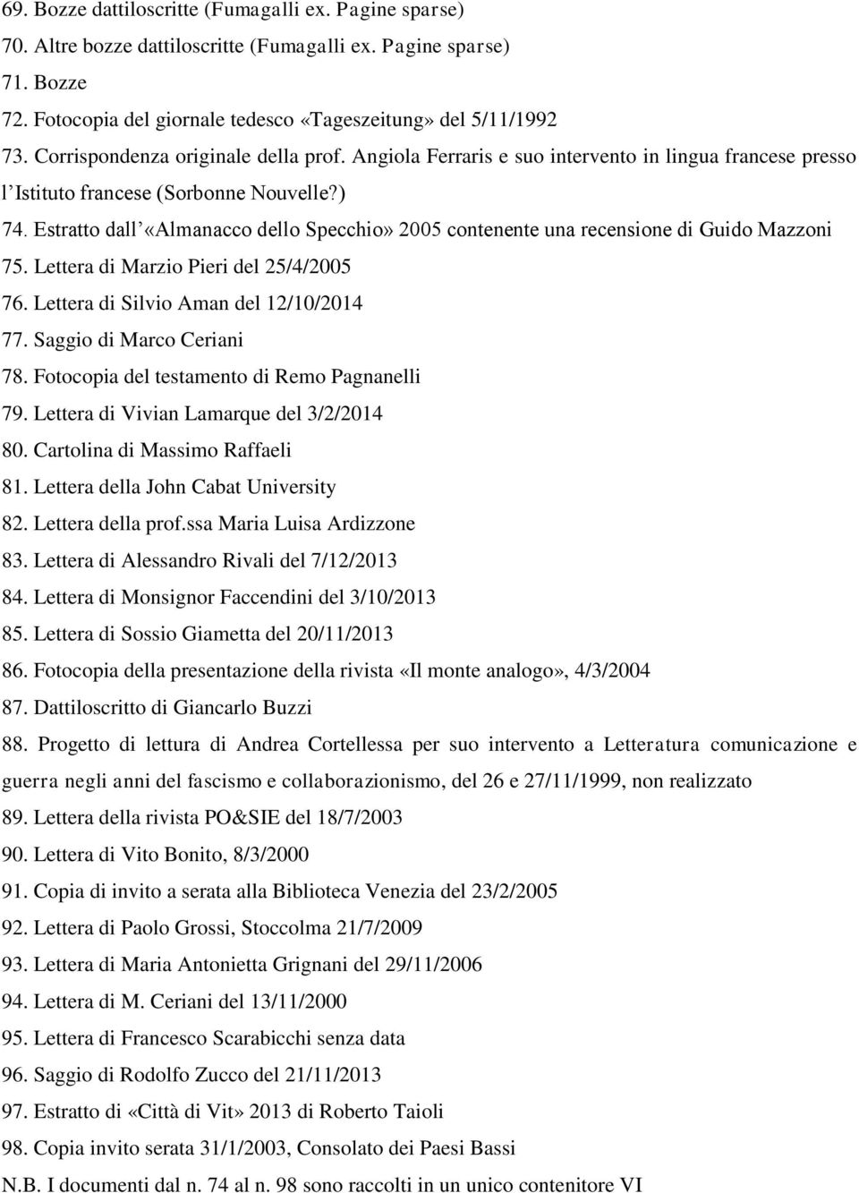 Estratto dall «Almanacco dello Specchio» 2005 contenente una recensione di Guido Mazzoni 75. Lettera di Marzio Pieri del 25/4/2005 76. Lettera di Silvio Aman del 12/10/2014 77.