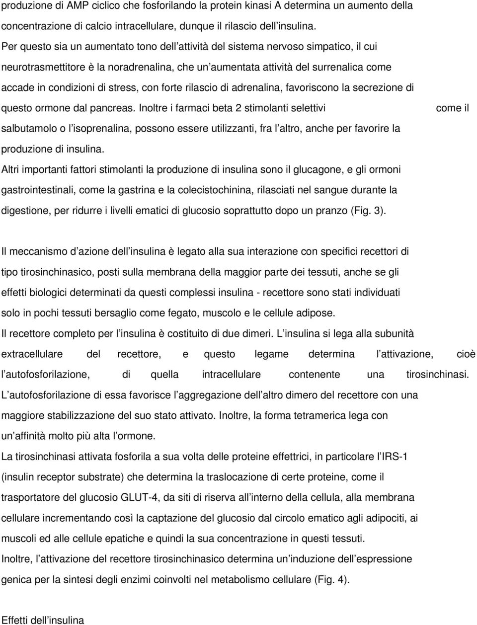 stress, con forte rilascio di adrenalina, favoriscono la secrezione di questo ormone dal pancreas.