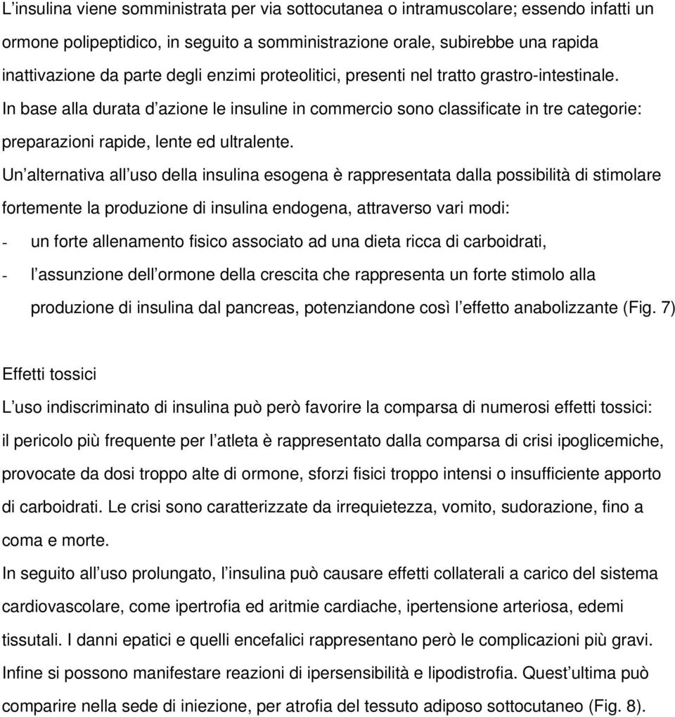 Un alternativa all uso della insulina esogena è rappresentata dalla possibilità di stimolare fortemente la produzione di insulina endogena, attraverso vari modi: un forte allenamento fisico associato