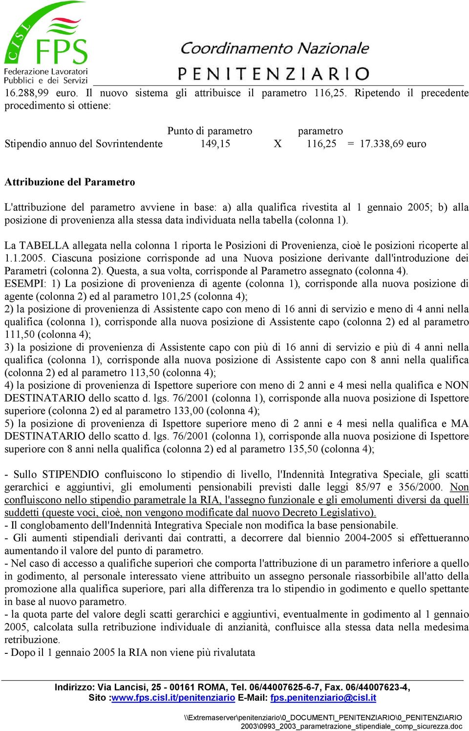 338,69 euro Attribuzione del Parametro L'attribuzione del parametro avviene in base: a) alla qualifica rivestita al 1 gennaio 2005; b) alla posizione di provenienza alla stessa data individuata nella