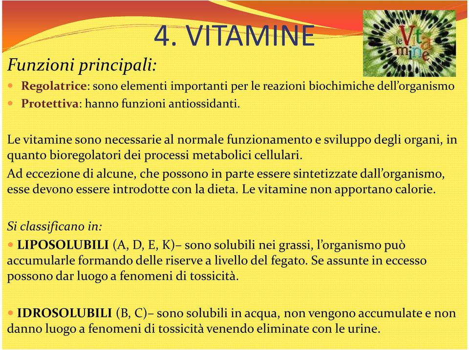 Ad eccezione di alcune, che possono in parte essere sintetizzate dall organismo, esse devono essere introdotte con la dieta. Le vitamine non apportano calorie.