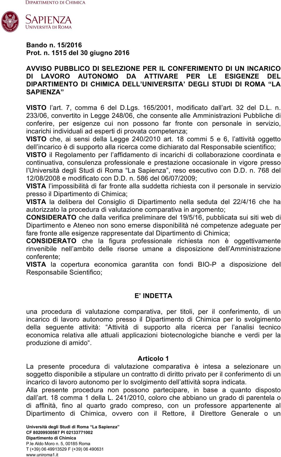 1515 del 30 giugno 2016 AVVISO PUBBLICO DI SELEZIONE PER IL CONFERIMENTO DI UN INCARICO DI LAVORO AUTONOMO DA ATTIVARE PER LE ESIGENZE DEL DIPARTIMENTO DI CHIMICA DELL UNIVERSITA DEGLI STUDI DI ROMA