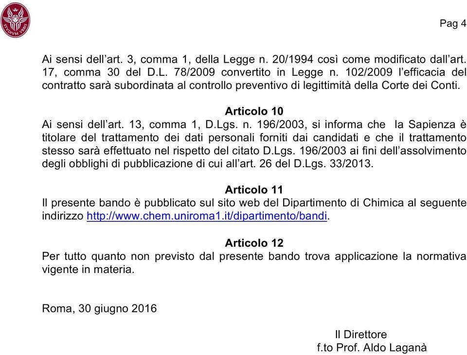 196/2003, si informa che la Sapienza è titolare del trattamento dei dati personali forniti dai candidati e che il trattamento stesso sarà effettuato nel rispetto del citato D.Lgs.