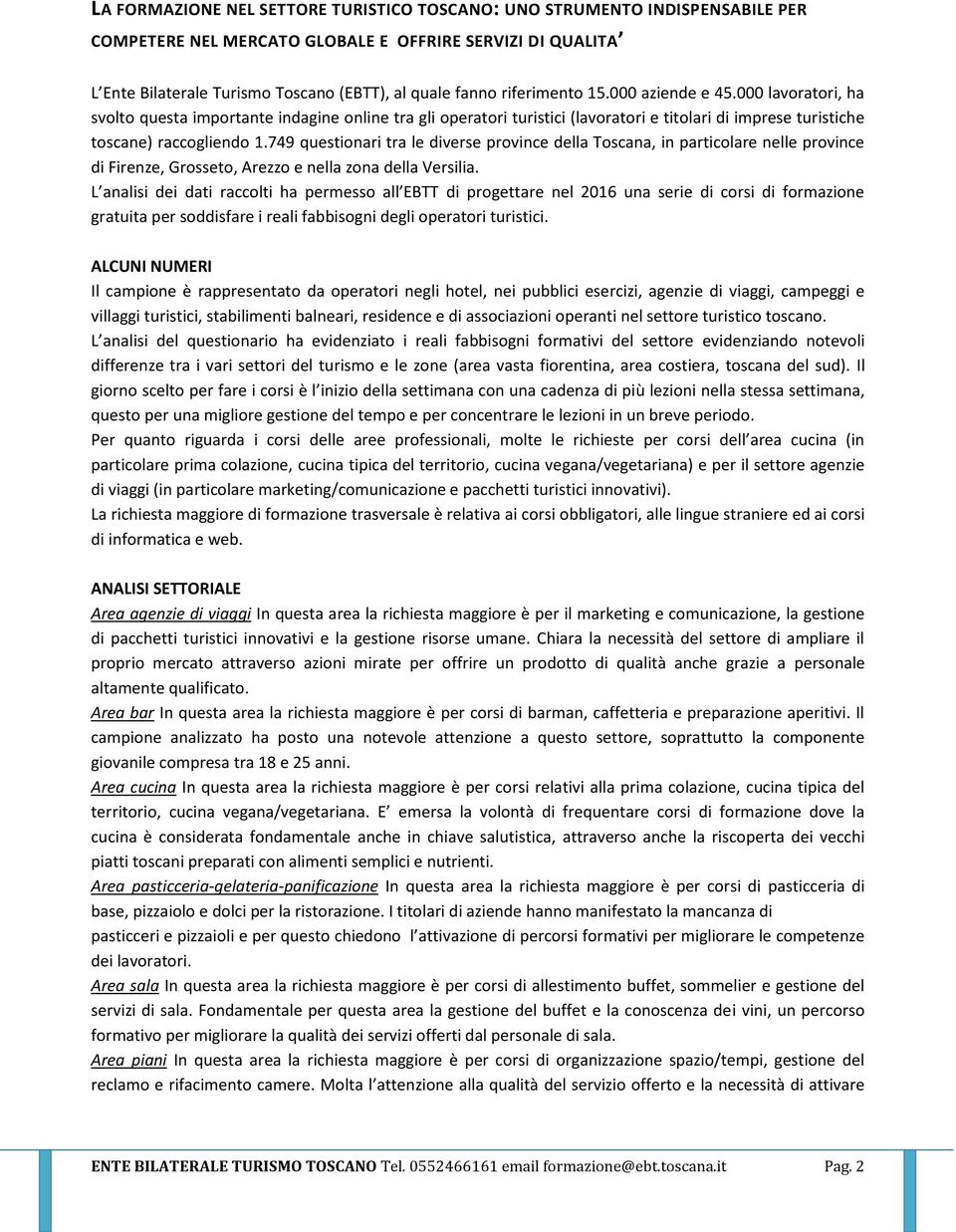 749 questionari tra le diverse province della Toscana, in particolare nelle province di Firenze, Grosseto, Arezzo e nella zona della Versilia.