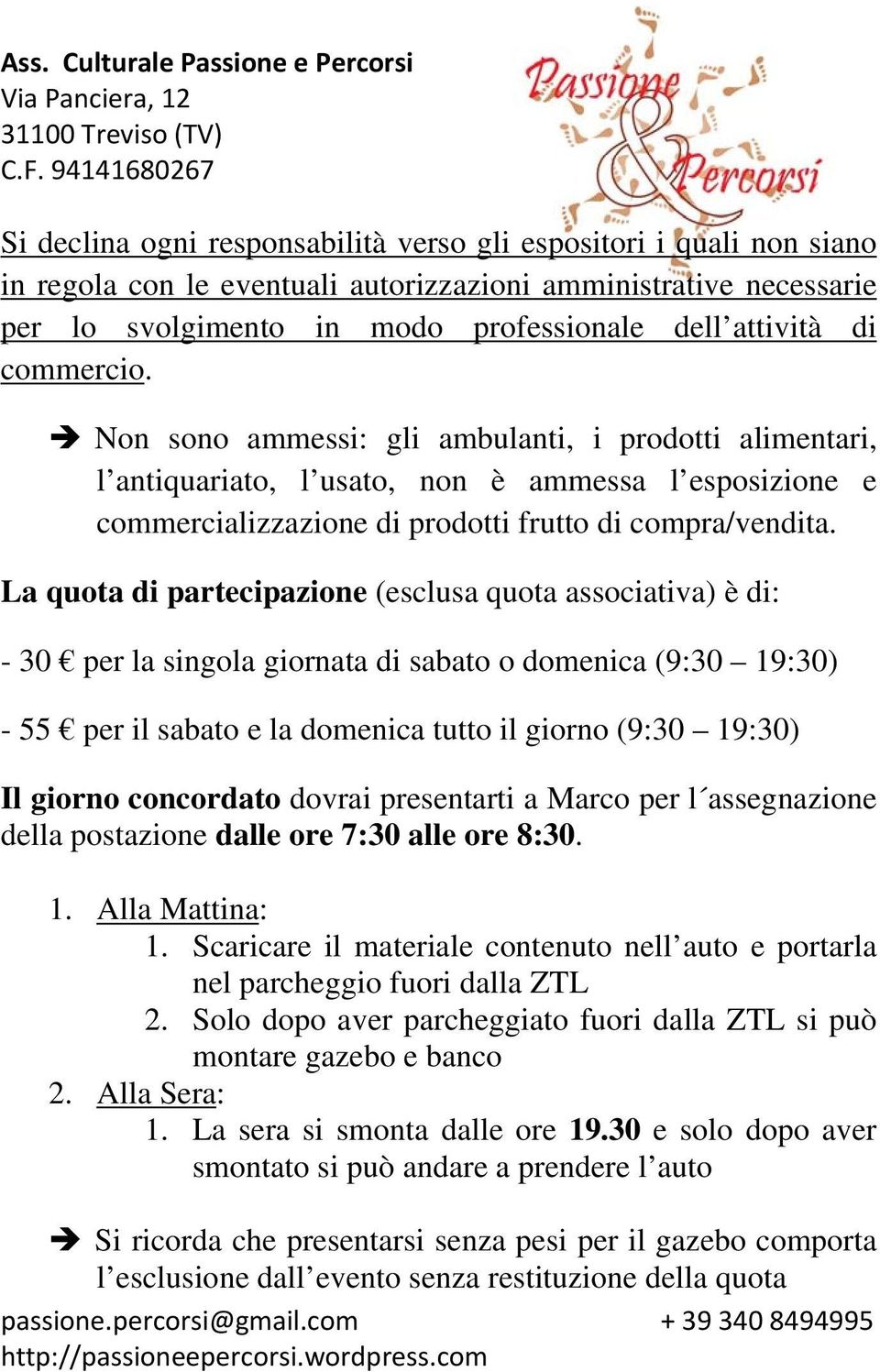 La quota di partecipazione (esclusa quota associativa) è di: - 30 per la singola giornata di sabato o domenica (9:30 19:30) - 55 per il sabato e la domenica tutto il giorno (9:30 19:30) Il giorno