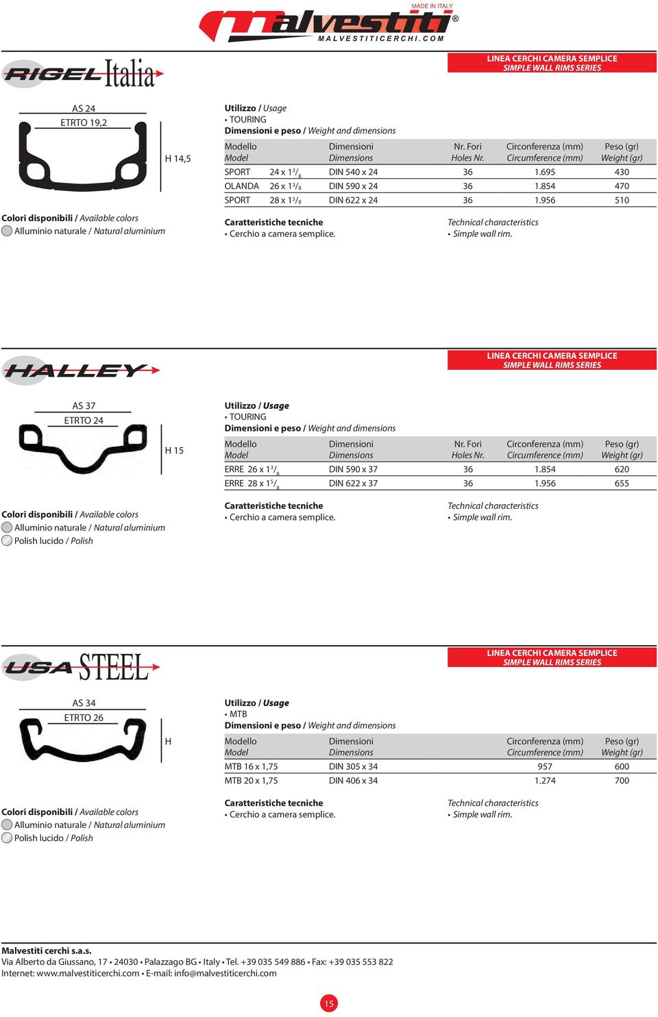 HALLEY LINEA CERCHI CAMERA SEMPLICE SIMPLE WALL RIMS SERIES AS 37 ETRTO 24 H 15 TOURING e peso / Weight and dimensions ERRE 26 x 1 3 / 8 DIN 590 x 37 36 1.854 620 ERRE 28 x 1 5 / 8 DIN 622 x 37 36 1.