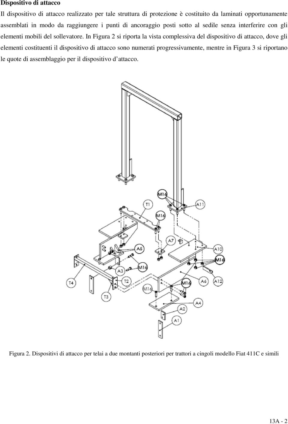 In Figura 2 si riporta la vista complessiva del dispositivo di attacco, dove gli elementi costituenti il dispositivo di attacco sono numerati progressivamente,