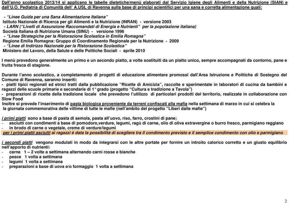 Nutrizione (INRAN) - versione 2003 - LARN ( Livelli di Assunzione Raccomandati di Energia e Nutrienti per la popolazione italiana) Società Italiana di Nutrizione Umana (SINU) - versione 1996 - Linee