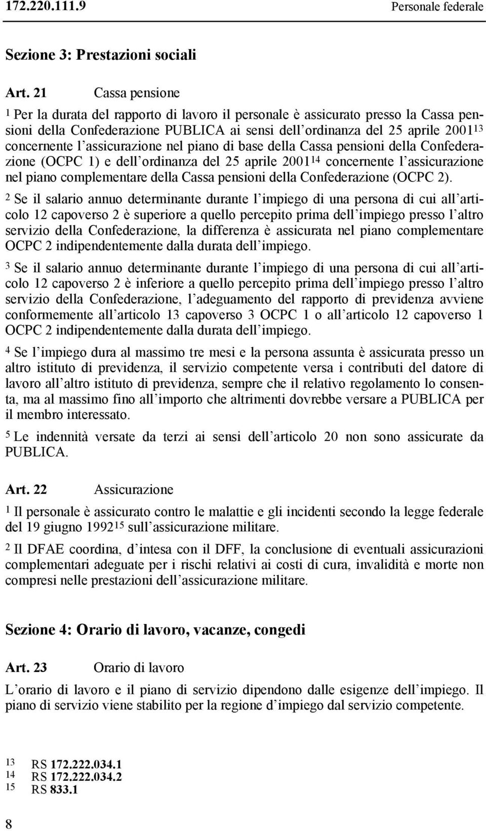 assicurazione nel piano di base della Cassa pensioni della Confederazione (OCPC 1) e dell ordinanza del 25 aprile 2001 14 concernente l assicurazione nel piano complementare della Cassa pensioni