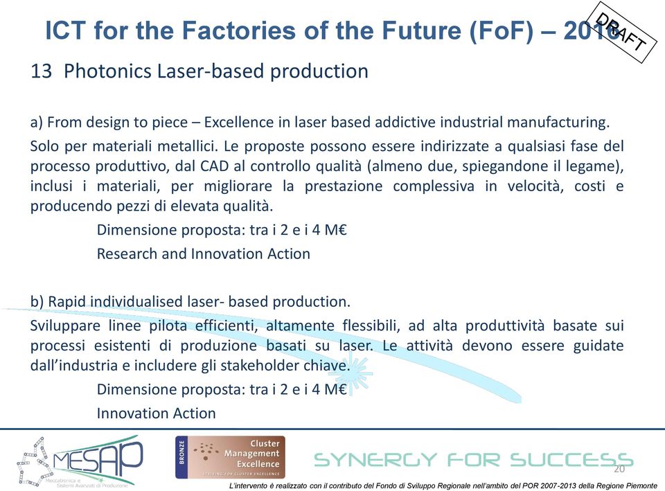 complessiva in velocità, costi e producendo pezzi di elevata qualità. Dimensione proposta: tra i 2 e i 4 M Research and Innovation Action b) Rapid individualised laser- based production.