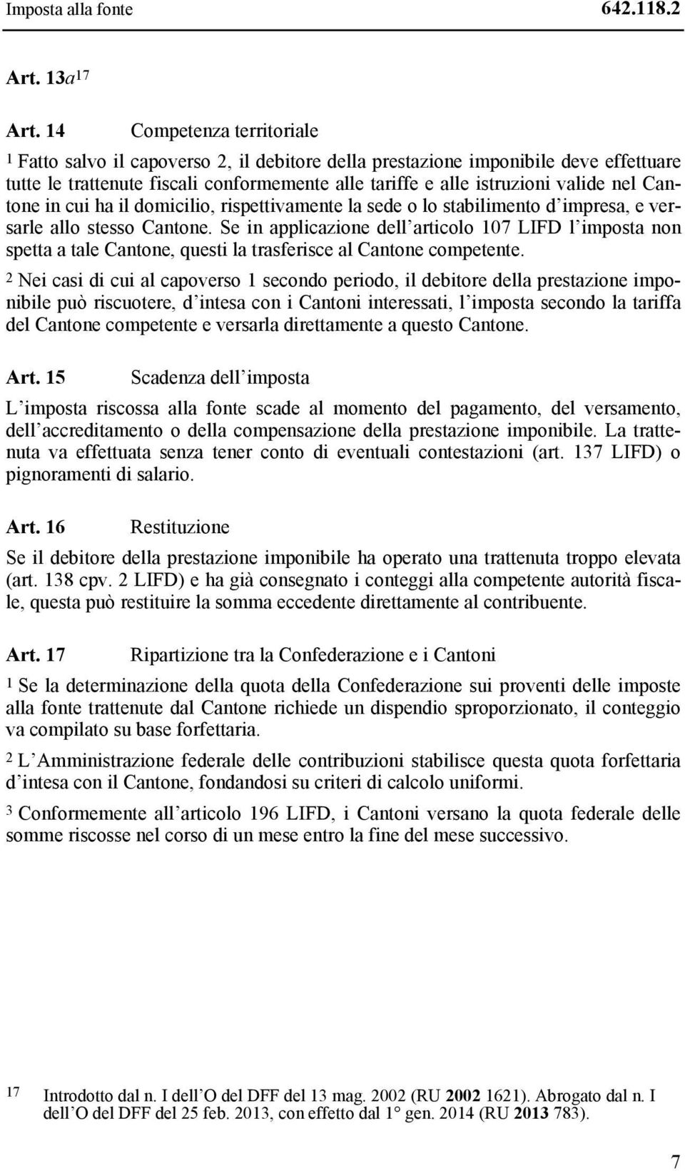 Cantone in cui ha il domicilio, rispettivamente la sede o lo stabilimento d impresa, e versarle allo stesso Cantone.