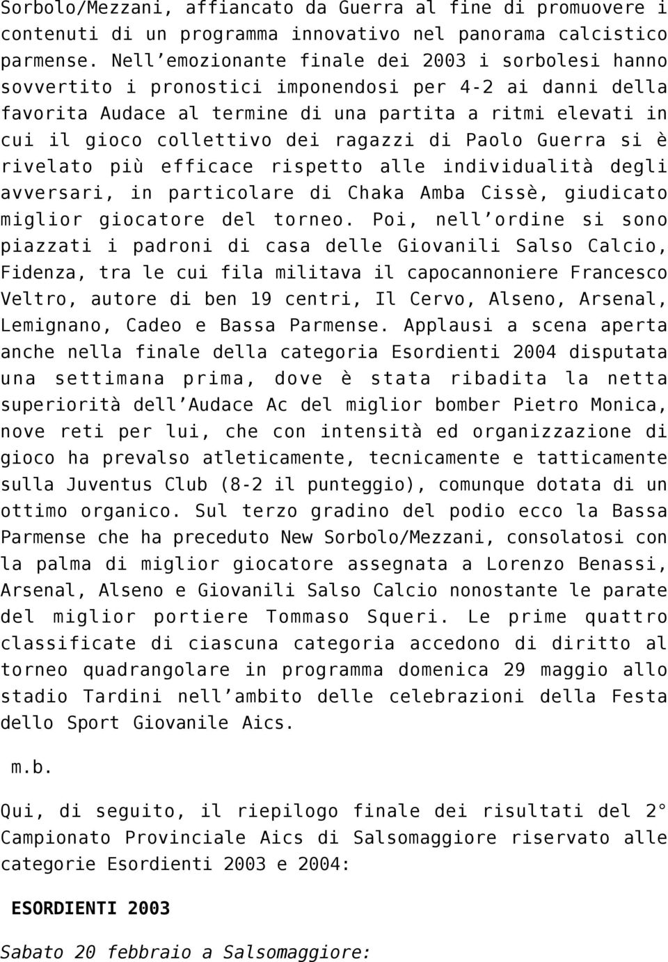 ragazzi di Paolo Guerra si è rivelato più efficace rispetto alle individualità degli avversari, in particolare di Chaka Amba Cissè, giudicato miglior giocatore del torneo.